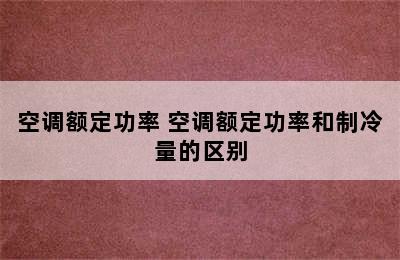 空调额定功率 空调额定功率和制冷量的区别